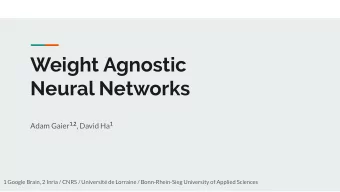 Weight Agnostic  Neural Networks Adam Gaier 1,2 , David Ha 1  1 Google Brain, 2 Inria / CNRS /