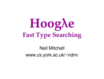 Hoog  e  Fast Type Searching  Neil Mitchell  www.cs.york.ac.uk/~ndm/  Hoogle Synopsis  Hoogle is