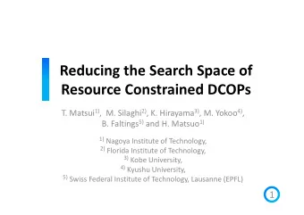Reducing the Search Space of  Resource Constrained DCOPs T. Matsui 1) ,  M. Silaghi 2) , K.