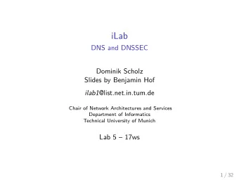 iLab  DNS and DNSSEC  Dominik Scholz  Slides by Benjamin Hof ilab1 @list.net.in.tum.de  Chair of