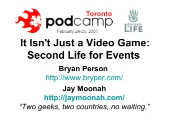 It Isn't Just a Video Game: Second Life for Events Bryan Person  http://www.bryper.com/  Jay Moonah
