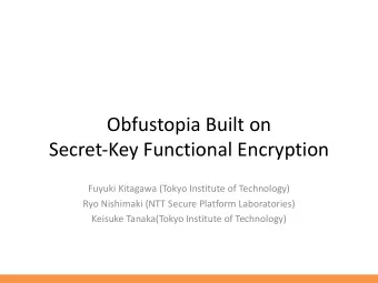 Obfustopia Built on  Secret-Key Functional Encryption  Fuyuki Kitagawa (Tokyo Institute of