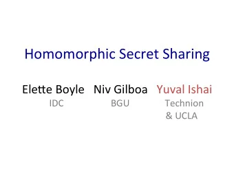 Homomorphic Secret Sharing  Ele2e Boyle   Niv Gilboa   Yuval Ishai  IDC                    BGU