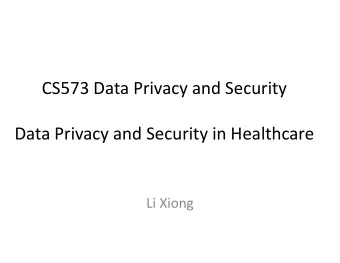 CS573 Data Privacy and Security  Data Privacy and Security in Healthcare  Data Privacy and Security