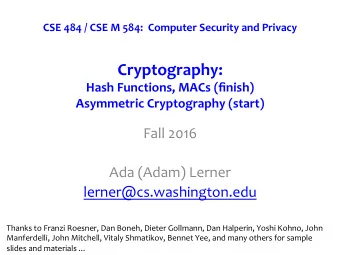 Cryptography:  Hash Functions, MACs (finish) Asymmetric Cryptography (start)  Fall 2016  Ada (Adam)