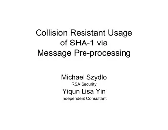 Collision Resistant Usage  of SHA-1 via  Message Pre-processing  Michael Szydlo  RSA Security