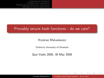 Provably secure hash functions - do we care?  Krystian Matusiewicz  Technical University of Denmark