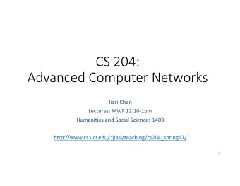 CS 204:  Advanced Computer Networks  Jiasi Chen  Lectures: MWF 12:10-1pm  Humanities and Social