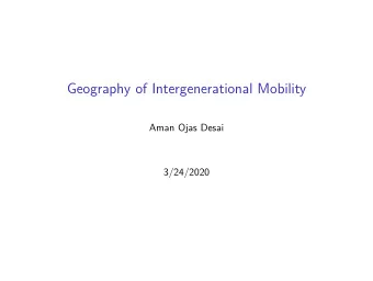 Geography of Intergenerational Mobility  Aman Ojas Desai  3/24/2020  Motivation What is an