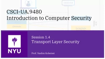 CSCI-UA.9480  Introduction to Computer Security  Session 1.4  Transport Layer Security  Prof. Nadim