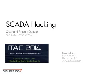 SCADA Hacking  Clear and Present Danger  ITAC 2014  02 Oct 2014  Presen  sented  ed b  by: