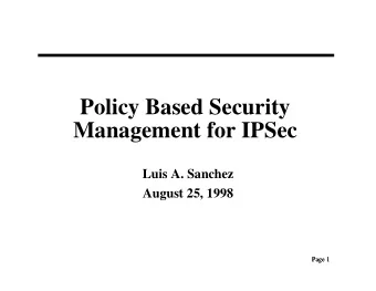 Policy Based Security  Management for IPSec  Luis A. Sanchez  August 25, 1998  Page 1  Page 1