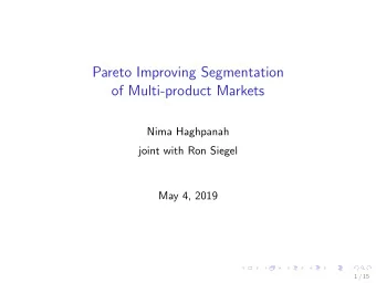 Pareto Improving Segmentation  of Multi-product Markets  Nima Haghpanah  joint with Ron Siegel  May