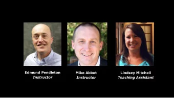 Edmund Pendleton  Mike Abbot  Lindsey Mitchell  Instructor  Instructor  Teaching Assistant Schedule