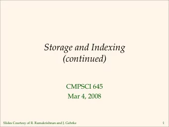 Storage and Indexing  (continued)  CMPSCI 645  Mar 4, 2008  Slides Courtesy of R. Ramakrishnan and