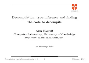 Decompilation, type inference and finding  the code to decompile  Alan Mycroft  Computer