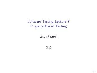 Software Testing Lecture 7  Property Based Testing  Justin Pearson  2019  1 / 17  When are there