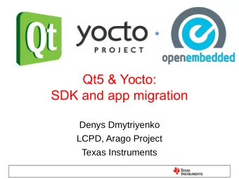 Qt5 &amp; Yocto:  SDK and app migration  Denys Dmytriyenko  LCPD, Arago Project  Texas Instruments