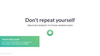 Don't repeat yourself  CREATIN G ROBUS T P YTH ON  W ORK F LOW S  Martin Skarzynski  Co-Chair,