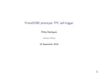 ProtoDUNE prototype TPC self-trigger  Philip Rodrigues  University of Oxford  24 September 2019  1