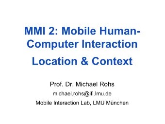 Location &amp; Context  Prof. Dr. Michael Rohs  michael.rohs@ifi.lmu.de  Mobile Interaction Lab,