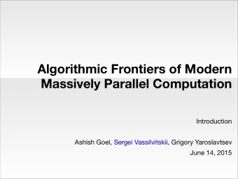 Algorithmic Frontiers of Modern  Massively Parallel Computation  Introduction  Ashish Goel, Sergei