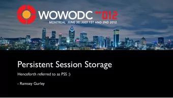 Persistent Session Storage  Henceforth referred to as PSS :)  - Ramsey Gurley  Demo  MONTREAL  JUNE