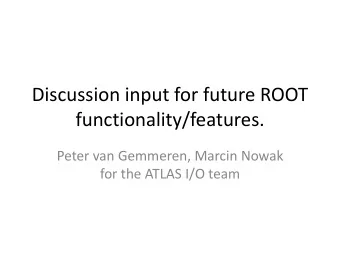 functionality/features.  Peter van Gemmeren, Marcin Nowak  for the ATLAS I/O team  Interface