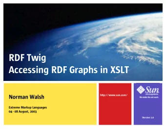 RDF Twig  Accessing RDF Graphs in XSLT  Norman Walsh  http://www.sun.com/  Extreme Markup Languages