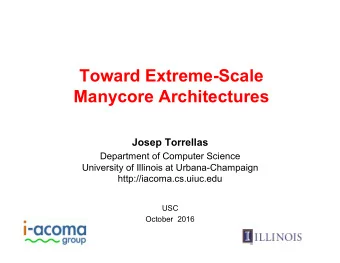 Toward Extreme-Scale  Manycore Architectures  Josep Torrellas  Department of Computer Science