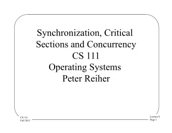 Synchronization, Critical  Sections and Concurrency  CS 111  Operating Systems  Peter Reiher