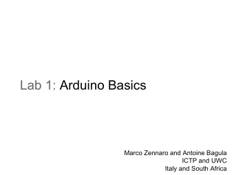 Lab 1: Arduino Basics  Marco Zennaro and Antoine Bagula  ICTP and UWC  Italy and South Africa