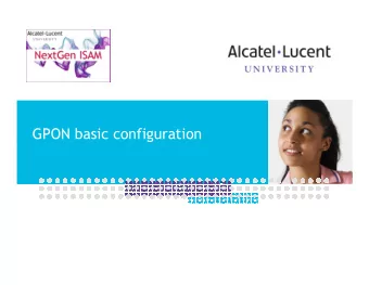GPON basic configuration  Objective  At the end of this session, you will   know what