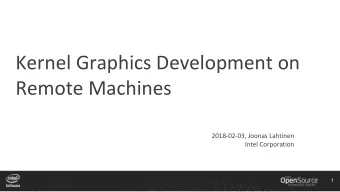 Kernel Graphics Development on  Remote Machines  2018-02-03, Joonas Lahtinen  Intel Corporation  1