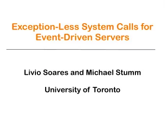 Exception-Less System Calls for  Event-Driven Servers  Livio Soares and Michael Stumm  University
