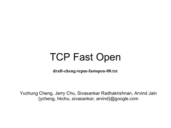 TCP Fast Open  draft-cheng-tcpm-fastopen-00.txt  Yuchung Cheng, Jerry Chu, Sivasankar