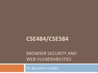 CSE484/CSE584  BROWSER SECURITY AND  WEB VULNERABILITIES  Dr. Benjamin Livshits  Taxonomy of XSS  2