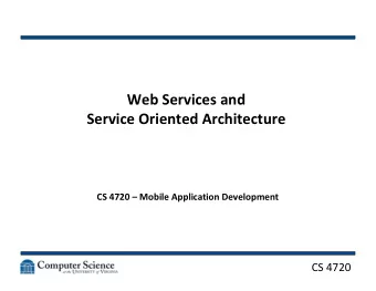 Web Services and  Service Oriented Architecture  CS 4720  Mobile Application Development  CS