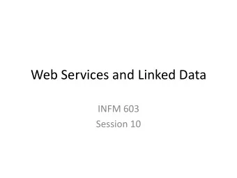 Web Services and Linked Data  INFM 603  Session 10  Networked Data Exchange  Service-Oriented