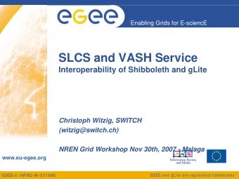 SLCS and VASH Service  Interoperability of Shibboleth and gLite  Christoph Witzig, SWITCH