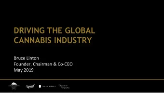 DRIVING THE GLOBAL  CANNABIS INDUSTRY  Bruce Linton  Founder, Chairman &amp; Co-CEO  May 2019