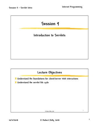 Session 9  Introduction to Servlets  Lecture Objectives  Understand the foundations for
