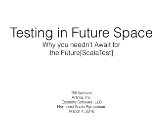 Testing in Future Space  Why you neednt Await for  the Future[ScalaTest]  Bill Venners  Artima,