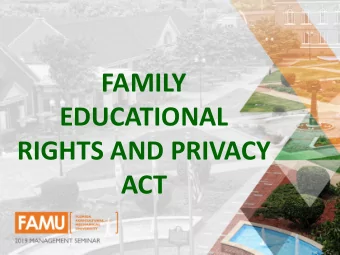 FAMILY  EDUCATIONAL  RIGHTS AND PRIVACY  ACT  FERPA BACKGROUND AND BASICS  a FERPA is :  FAMILY