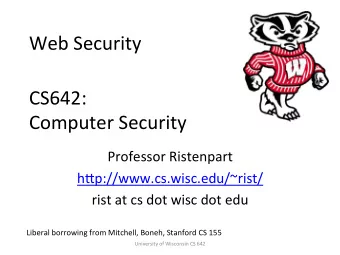 Web  Security    CS642:      Computer  Security    Professor  Ristenpart