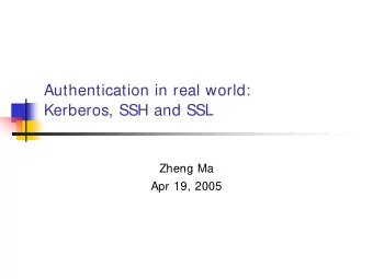 Authentication in real world:  Kerberos, SSH and SSL  Zheng Ma  Apr 19, 2005  Where are we?  After