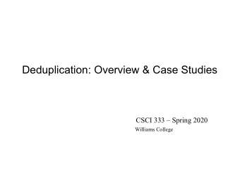 Deduplication: Overview &amp; Case Studies  CSCI 333  Spring 2020  Williams College  Lecture