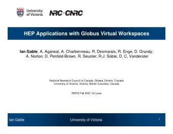 HEP Applications with Globus Virtual Workspaces Ian Gable , A. Agarwal, A. Charbonneau, R.