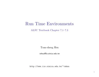 Run Time Environments  ALSU Textbook Chapter 7.17.3  Tsan-sheng Hsu  tshsu@iis.sinica.edu.tw