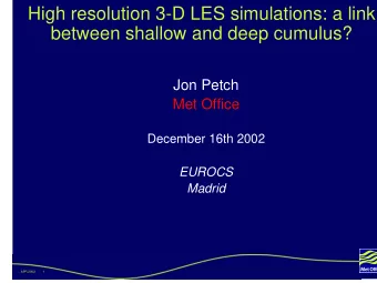 High resolution 3-D LES simulations: a link  between shallow and deep cumulus?  Jon Petch  Met